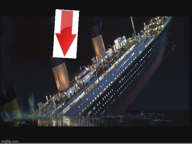 Titanic Sinking | image tagged in titanic sinking | made w/ Imgflip meme maker