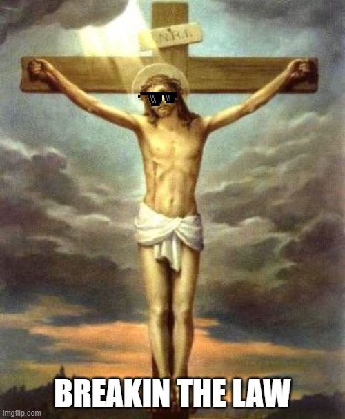 Jesus T-Posing | BREAKIN THE LAW | image tagged in jesus t-posing | made w/ Imgflip meme maker