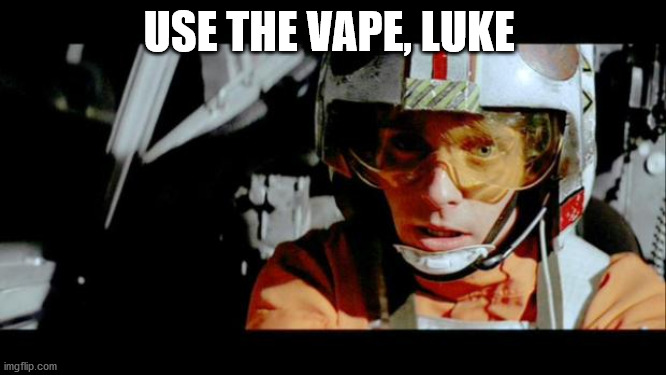 Use The Vape, Luke | USE THE VAPE, LUKE | image tagged in use the vape luke,use the force luke | made w/ Imgflip meme maker
