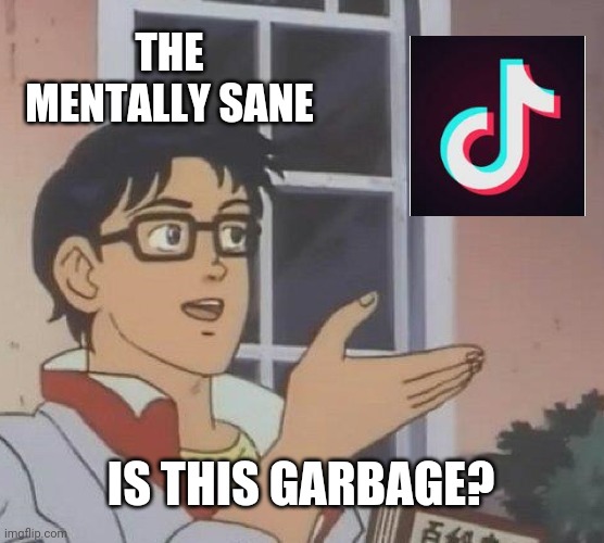 Tik tok is trash | THE MENTALLY SANE; IS THIS GARBAGE? | image tagged in memes,is this a pigeon,tik tok,garbage | made w/ Imgflip meme maker