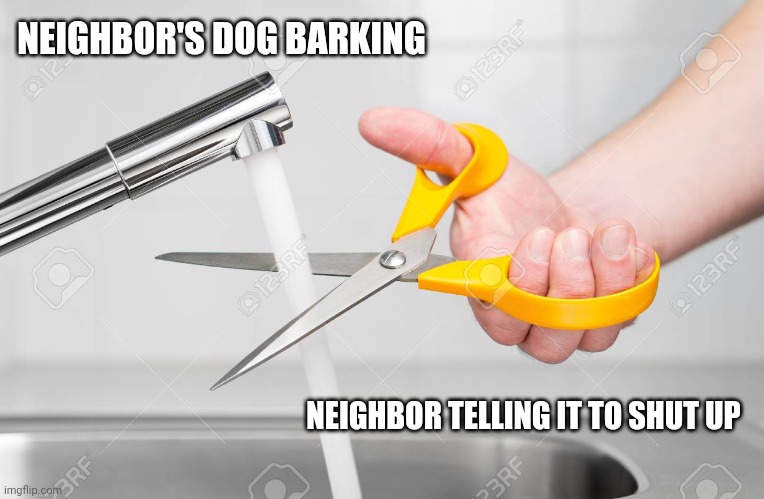 cutting water with scissors | NEIGHBOR'S DOG BARKING; NEIGHBOR TELLING IT TO SHUT UP | image tagged in cutting water with scissors | made w/ Imgflip meme maker