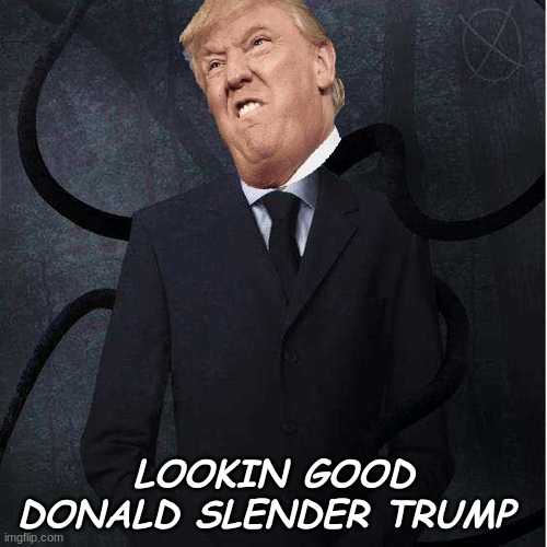 why did i make this | LOOKIN GOOD DONALD SLENDER TRUMP | image tagged in memes,slenderman | made w/ Imgflip meme maker