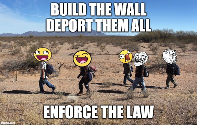 Meme-igrants Crossing The Border | BUILD THE WALL
DEPORT THEM ALL ENFORCE THE LAW | image tagged in meme-igrants crossing the border | made w/ Imgflip meme maker