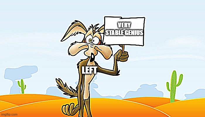 Wile E. Coyote Sign | VERY STABLE GENIUS; LEFT | image tagged in wile e coyote sign | made w/ Imgflip meme maker