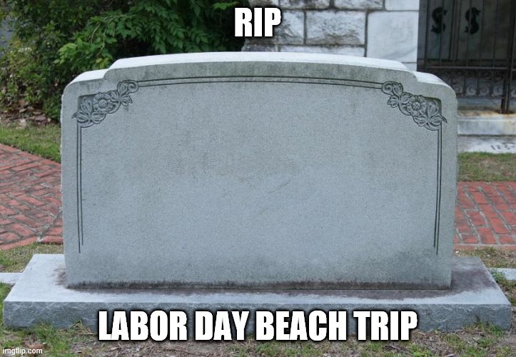 Gravestone | RIP; LABOR DAY BEACH TRIP | image tagged in gravestone | made w/ Imgflip meme maker