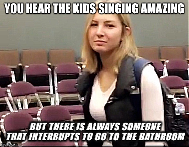 Choir Kid | YOU HEAR THE KIDS SINGING AMAZING; BUT THERE IS ALWAYS SOMEONE THAT INTERRUPTS TO GO TO THE BATHROOM | image tagged in choir kid | made w/ Imgflip meme maker