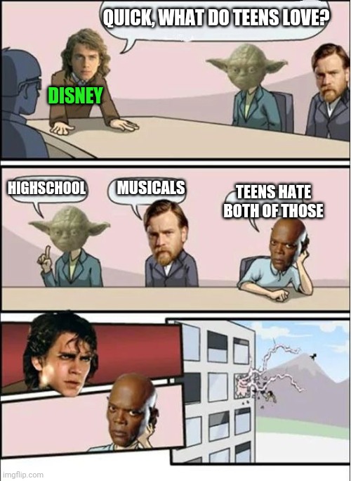 Jedi Board Meeting | QUICK, WHAT DO TEENS LOVE? HIGHSCHOOL MUSICALS TEENS HATE BOTH OF THOSE DISNEY | image tagged in jedi board meeting | made w/ Imgflip meme maker