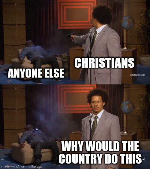 Who killed anyone else? | CHRISTIANS; ANYONE ELSE; WHY WOULD THE COUNTRY DO THIS | image tagged in memes,who killed hannibal | made w/ Imgflip meme maker