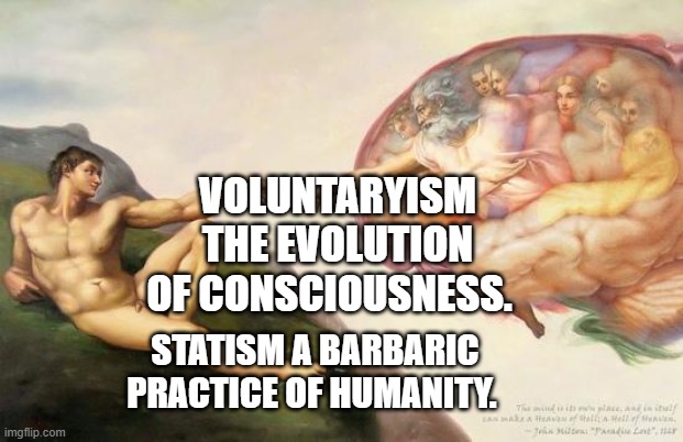 thinking | VOLUNTARYISM THE EVOLUTION OF CONSCIOUSNESS. STATISM A BARBARIC PRACTICE OF HUMANITY. | image tagged in god is in the brain of humans | made w/ Imgflip meme maker