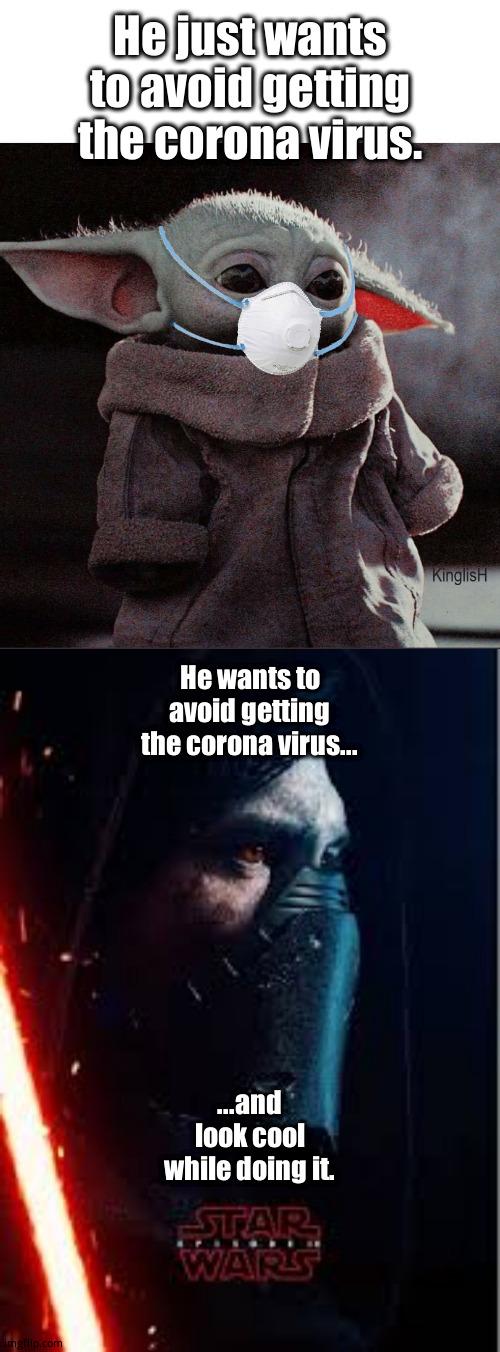 Two different approaches to avoiding getting the corona virus | He just wants to avoid getting the corona virus. He wants to avoid getting the corona virus... ...and look cool while doing it. | image tagged in coronavirus baby yoda | made w/ Imgflip meme maker