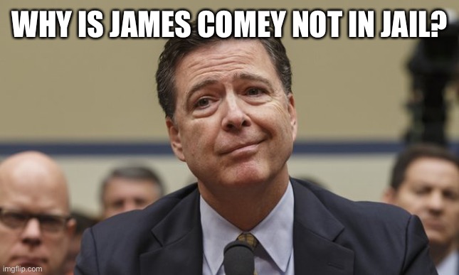 Comey Don't Know | WHY IS JAMES COMEY NOT IN JAIL? | image tagged in comey don't know | made w/ Imgflip meme maker