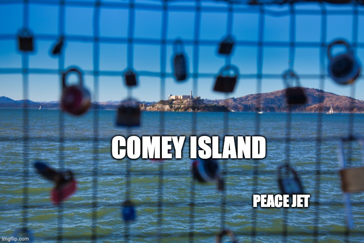 Lock them up! | COMEY ISLAND; PEACE JET | image tagged in james comey,hillary clinton,election 2016,fbi director james comey,election 2016 aftermath,wwg1wga | made w/ Imgflip meme maker