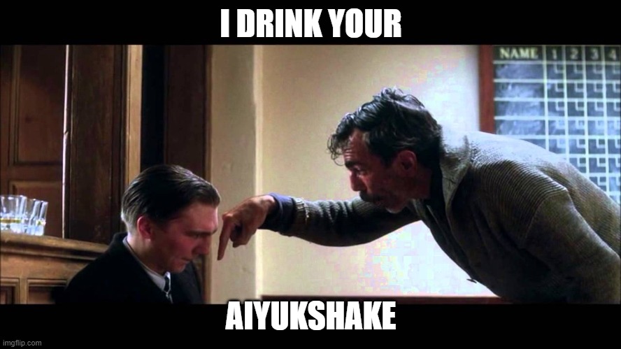 I drink your milkshake | I DRINK YOUR; AIYUKSHAKE | image tagged in i drink your milkshake | made w/ Imgflip meme maker