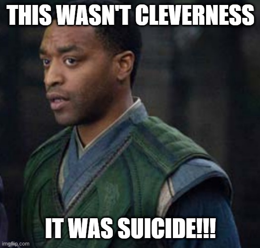 Mordo | THIS WASN'T CLEVERNESS; IT WAS SUICIDE!!! | image tagged in marvel | made w/ Imgflip meme maker