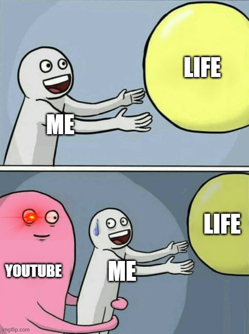 Relatable? | LIFE; ME; LIFE; YOUTUBE; ME | image tagged in memes,running away balloon | made w/ Imgflip meme maker