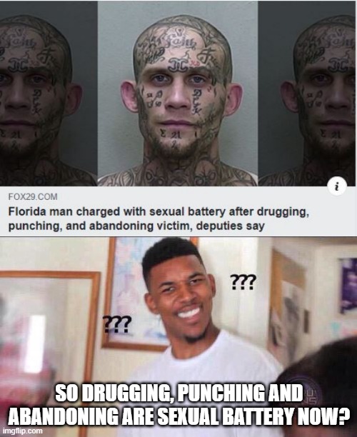 Those Are All That Crime??? | SO DRUGGING, PUNCHING AND ABANDONING ARE SEXUAL BATTERY NOW? | image tagged in black guy confused | made w/ Imgflip meme maker