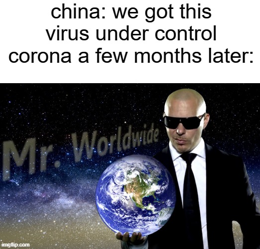 mr worldwide | china: we got this virus under control
corona a few months later: | image tagged in mr worldwide,memes | made w/ Imgflip meme maker
