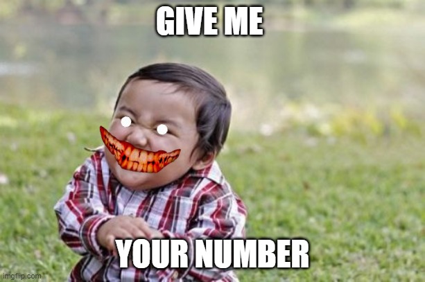 Evil Toddler | GIVE ME; YOUR NUMBER | image tagged in memes,evil toddler | made w/ Imgflip meme maker