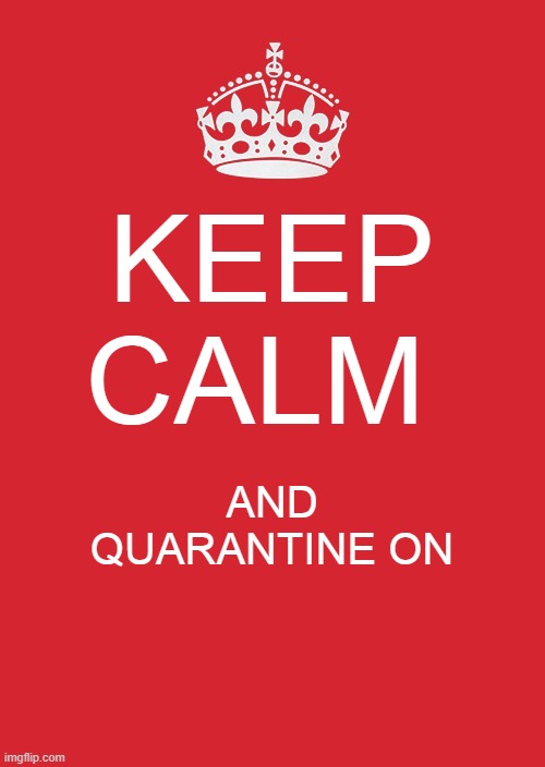 Carry on | KEEP CALM; AND QUARANTINE ON | image tagged in memes,keep calm and carry on red,quarantine | made w/ Imgflip meme maker