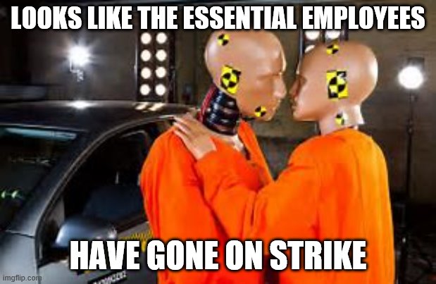 LOOKS LIKE THE ESSENTIAL EMPLOYEES; HAVE GONE ON STRIKE | image tagged in crash,economy,dummy,social media,pandemic | made w/ Imgflip meme maker
