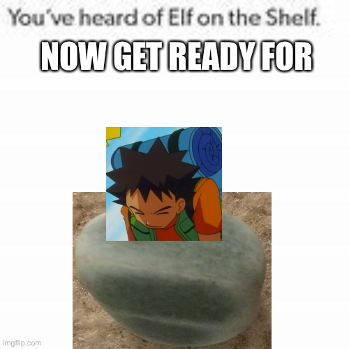 Remember, this is for the bois. | NOW GET READY FOR | image tagged in you've heard of elf on the shelf | made w/ Imgflip meme maker