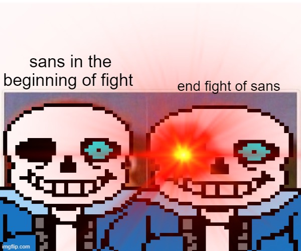 sans in the beginning of fight; end fight of sans | made w/ Imgflip meme maker