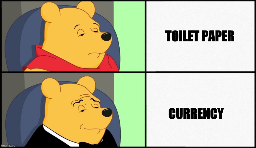 Winnie the pooh tuxedo | TOILET PAPER; CURRENCY | image tagged in winnie the pooh tuxedo | made w/ Imgflip meme maker