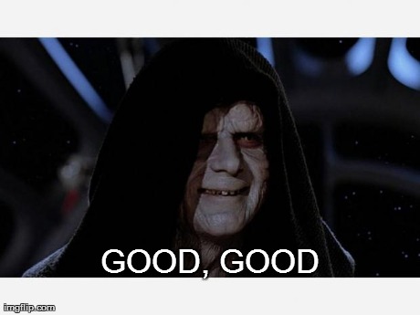 GOOD, GOOD | image tagged in emperor star wars | made w/ Imgflip meme maker