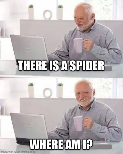 AI is the best | THERE IS A SPIDER; WHERE AM I? | image tagged in memes,hide the pain harold | made w/ Imgflip meme maker