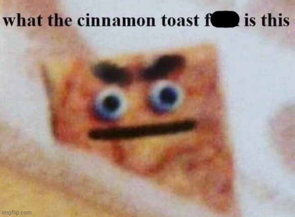 what the cinnamon toast f^%$ is this | image tagged in what the cinnamon toast f is this | made w/ Imgflip meme maker