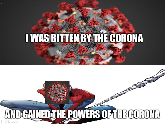 Corona-man | I WAS BITTEN BY THE CORONA; AND GAINED THE POWERS OF THE CORONA | image tagged in spiderman,coronavirus | made w/ Imgflip meme maker