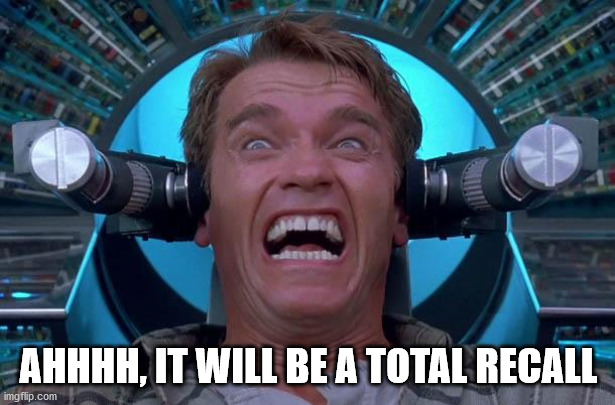 Arnie Total Recall | AHHHH, IT WILL BE A TOTAL RECALL | image tagged in arnie total recall | made w/ Imgflip meme maker