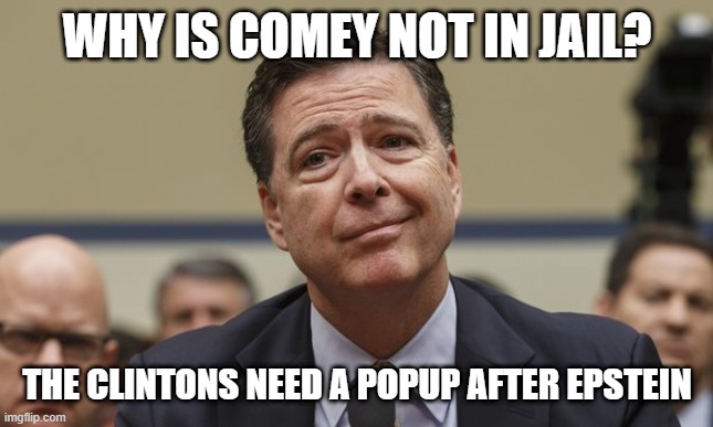 clinton pop fly | WHY IS COMEY NOT IN JAIL? THE CLINTONS NEED A POPUP AFTER EPSTEIN | image tagged in comey don't know | made w/ Imgflip meme maker