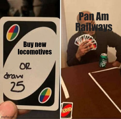 UNO Draw 25 Cards Meme | Pan Am Railways; Buy new locomotives | image tagged in memes,uno draw 25 cards | made w/ Imgflip meme maker