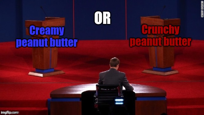 Which do you prefer? | OR; Creamy peanut butter; Crunchy peanut butter | image tagged in debate,peanut butter | made w/ Imgflip meme maker