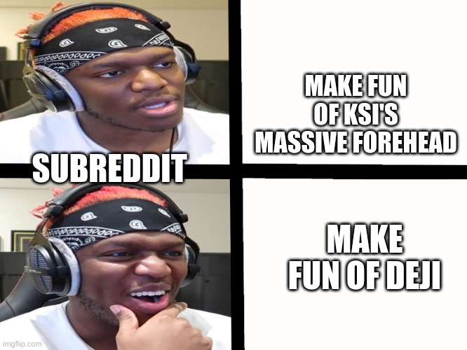 lol | MAKE FUN OF KSI'S MASSIVE FOREHEAD; SUBREDDIT; MAKE FUN OF DEJI | image tagged in ksi meme template | made w/ Imgflip meme maker