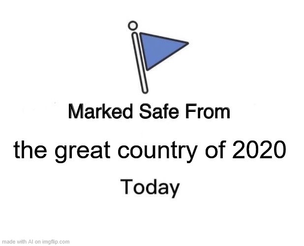 Who will be the great country of 2020? At this rate: Not America. | the great country of 2020 | image tagged in memes,marked safe from,america,2020,covid-19,coronavirus | made w/ Imgflip meme maker