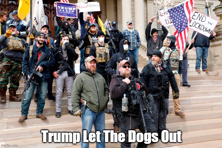 "Trump Let The Dogs Out" | Trump Let The Dogs Out | image tagged in trump let the dogs out,the united states of barbaria,red state,second amendment freaks | made w/ Imgflip meme maker