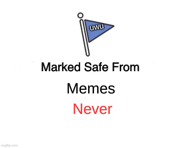 Marked Safe From Meme | Memes uwu Never | image tagged in memes,marked safe from | made w/ Imgflip meme maker