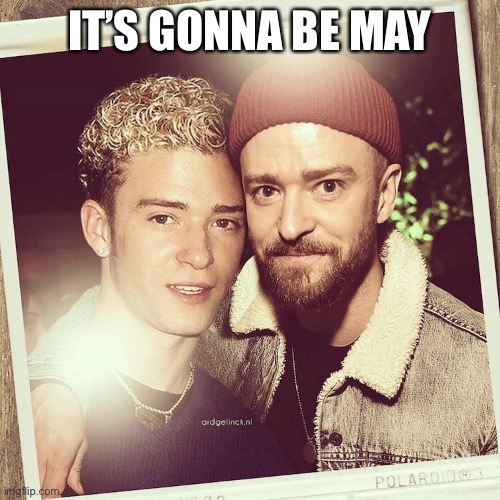 It’s Gonna Be May | IT’S GONNA BE MAY | image tagged in justin timberlake | made w/ Imgflip meme maker