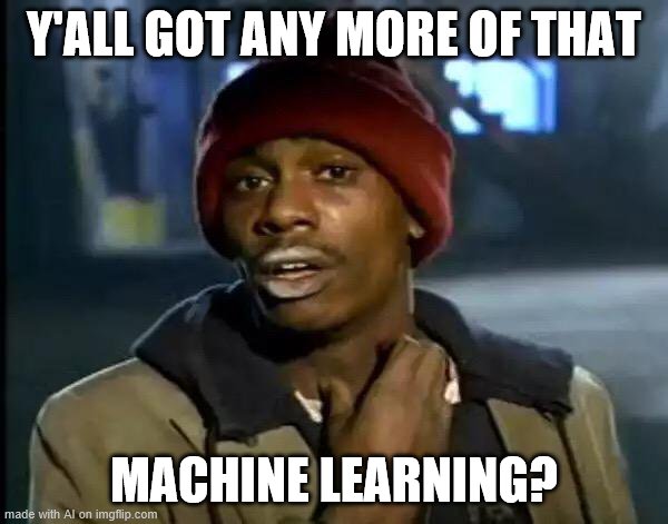The AI wants to EVOLVE | Y'ALL GOT ANY MORE OF THAT; MACHINE LEARNING? | image tagged in memes,y'all got any more of that,machine,evolve,evolution,woah | made w/ Imgflip meme maker