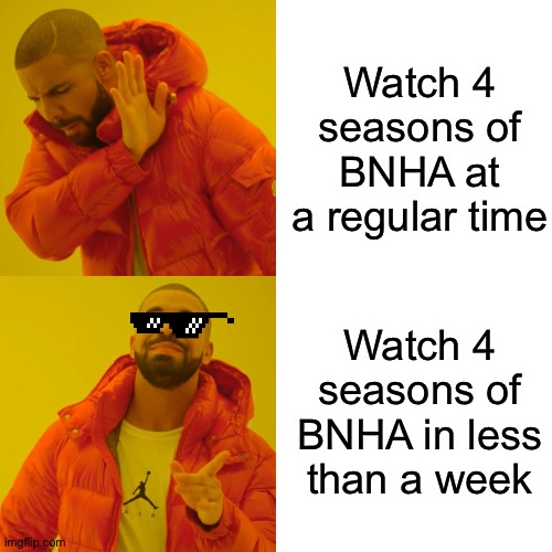Drake Hotline Bling | Watch 4 seasons of BNHA at a regular time; Watch 4 seasons of BNHA in less than a week | image tagged in memes,drake hotline bling | made w/ Imgflip meme maker