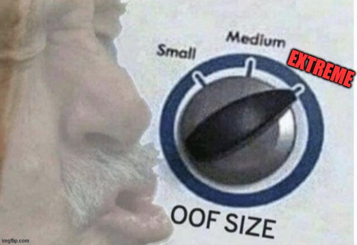 Oof size extreme: When a large oof just won't do. | image tagged in oof size extreme,oof,oof size large,lol,custom template,new template | made w/ Imgflip meme maker