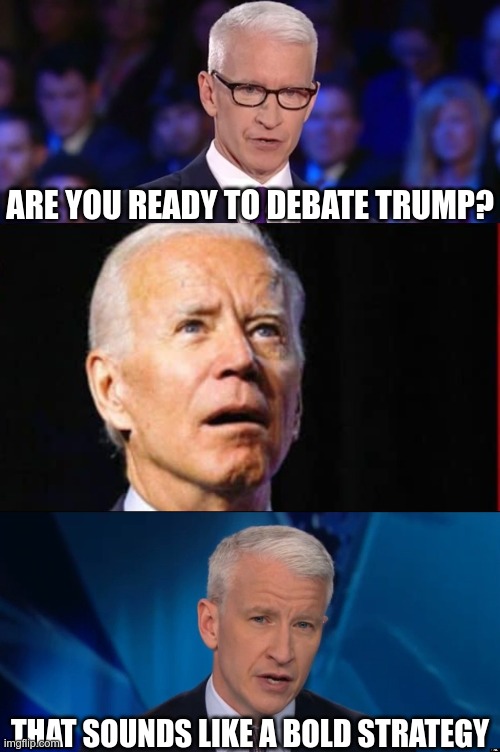 The media speaks for Biden these days | ARE YOU READY TO DEBATE TRUMP? THAT SOUNDS LIKE A BOLD STRATEGY | image tagged in anderson cooper,creepy joe biden | made w/ Imgflip meme maker