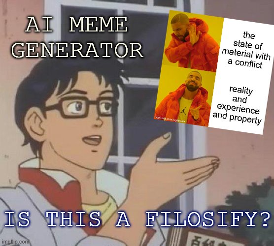 When the AI tries its level best to make it into the Ph.D. program. | AI MEME GENERATOR; IS THIS A FILOSIFY? | image tagged in memes,is this a pigeon,philosophy,smart,lol,drake hotline bling | made w/ Imgflip meme maker