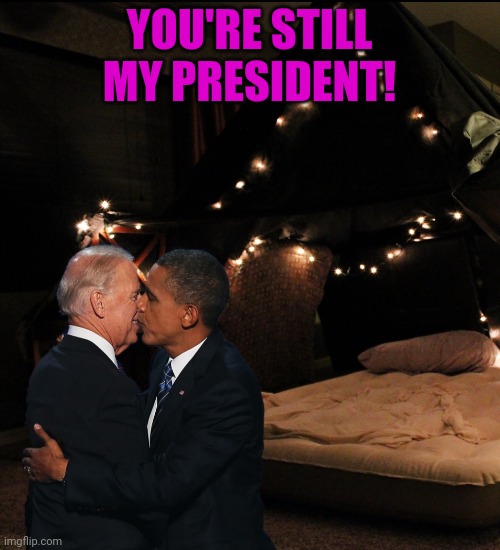 You're still my president | YOU'RE STILL MY PRESIDENT! | image tagged in funny,joe biden,biden,barack obama,obama,2020 | made w/ Imgflip meme maker