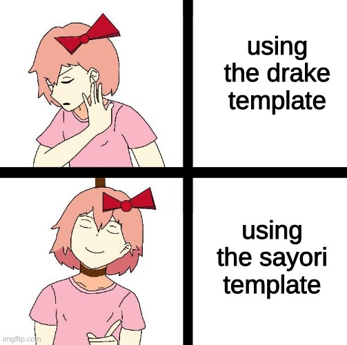 doki ddlc sayori format | using the drake template; using the sayori template | image tagged in doki ddlc sayori format | made w/ Imgflip meme maker