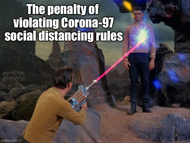 Phaser got you | The penalty of  violating Corona-97 social distancing rules | image tagged in phaser got you | made w/ Imgflip meme maker