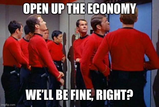 Red Shirt Delusions | OPEN UP THE ECONOMY; WE’LL BE FINE, RIGHT? | image tagged in star trek red shirts | made w/ Imgflip meme maker