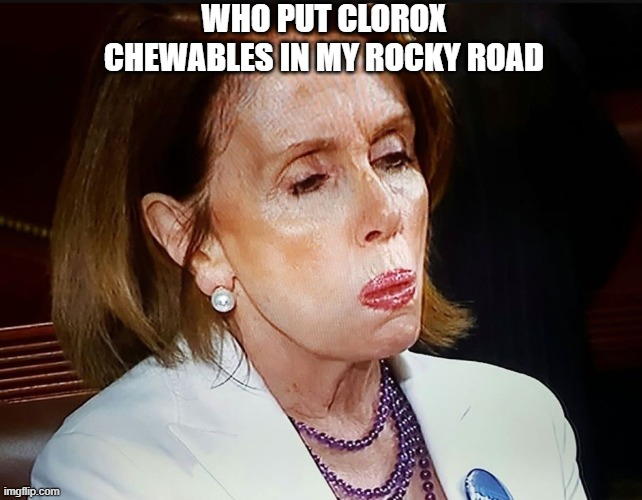 Ice scream Pelosi | WHO PUT CLOROX CHEWABLES IN MY ROCKY ROAD | image tagged in nancy pelosi pb sandwich | made w/ Imgflip meme maker